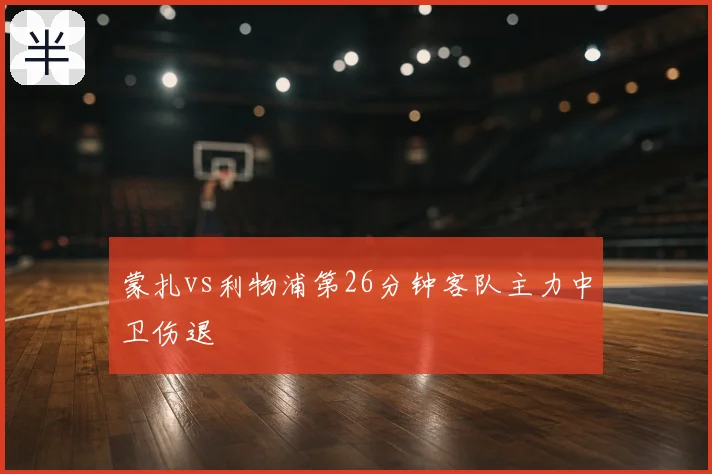 蒙扎vs利物浦第26分钟客队主力中卫伤退