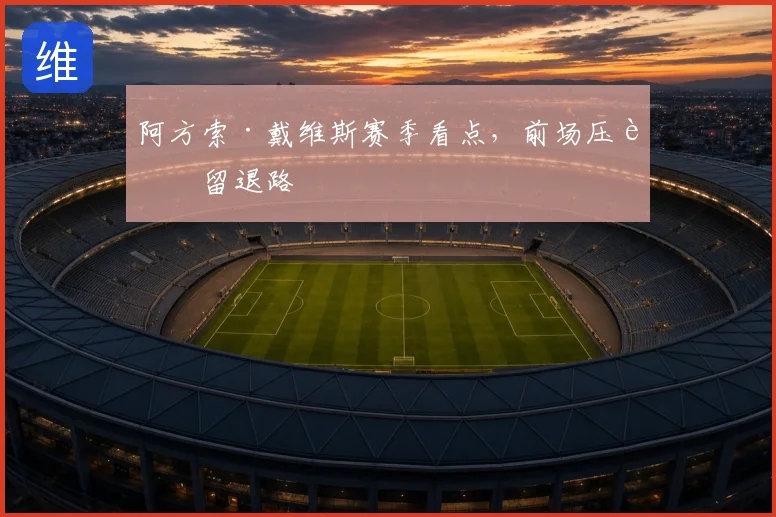 阿方索·戴维斯赛季看点，前场压迫留退路