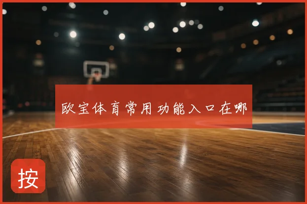 欧宝体育常用功能入口在哪