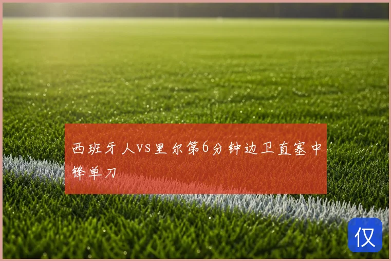 西班牙人vs里尔第6分钟边卫直塞中锋单刀