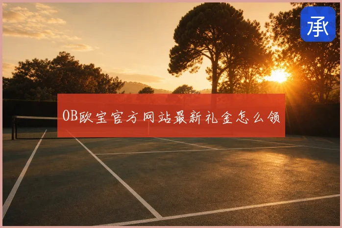 OB欧宝官方网站最新礼金怎么领
